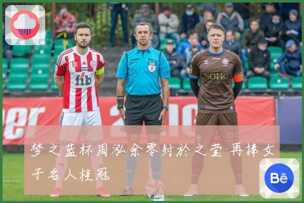梦之蓝杯周泓余零封於之莹 再捧女子名人桂冠