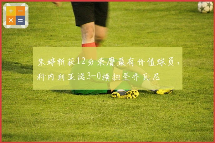 朱婷斩获12分荣膺最有价值球员，科内利亚诺3-0横扫圣乔瓦尼