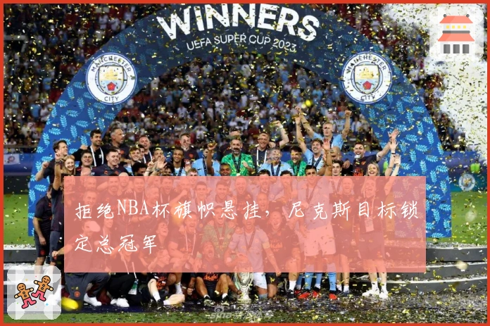 拒绝NBA杯旗帜悬挂，尼克斯目标锁定总冠军