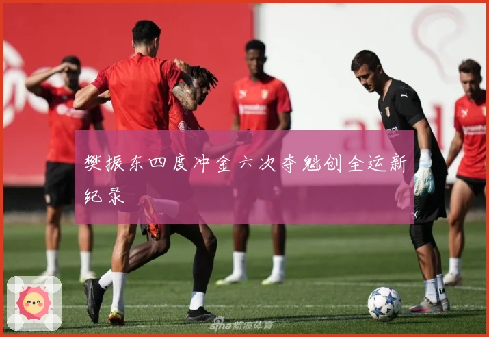 樊振东四度冲金六次夺魁创全运新纪录