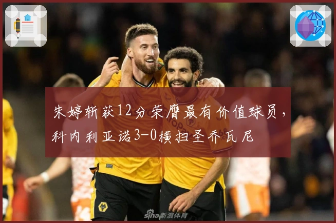 朱婷斩获12分荣膺最有价值球员，科内利亚诺3-0横扫圣乔瓦尼