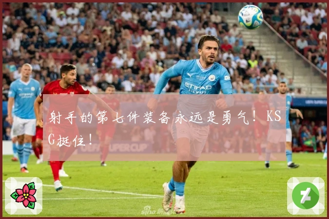 射手的第七件装备永远是勇气！KSG挺住！